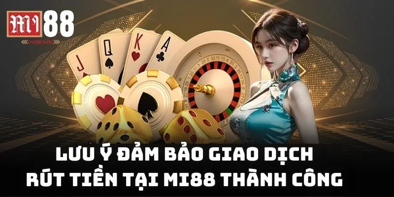 Lưu ý đảm bảo giao dịch rút tiền tại MI88 thành công